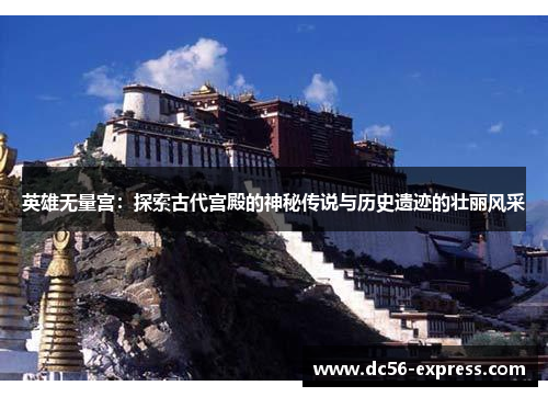 英雄无量宫：探索古代宫殿的神秘传说与历史遗迹的壮丽风采